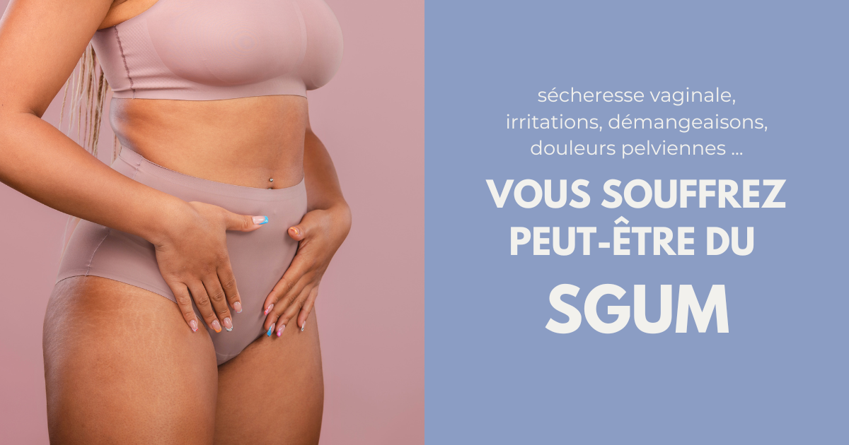 SGUM : Reconnaître les symptômes pour lutter contre la sécheresse vulvovaginale