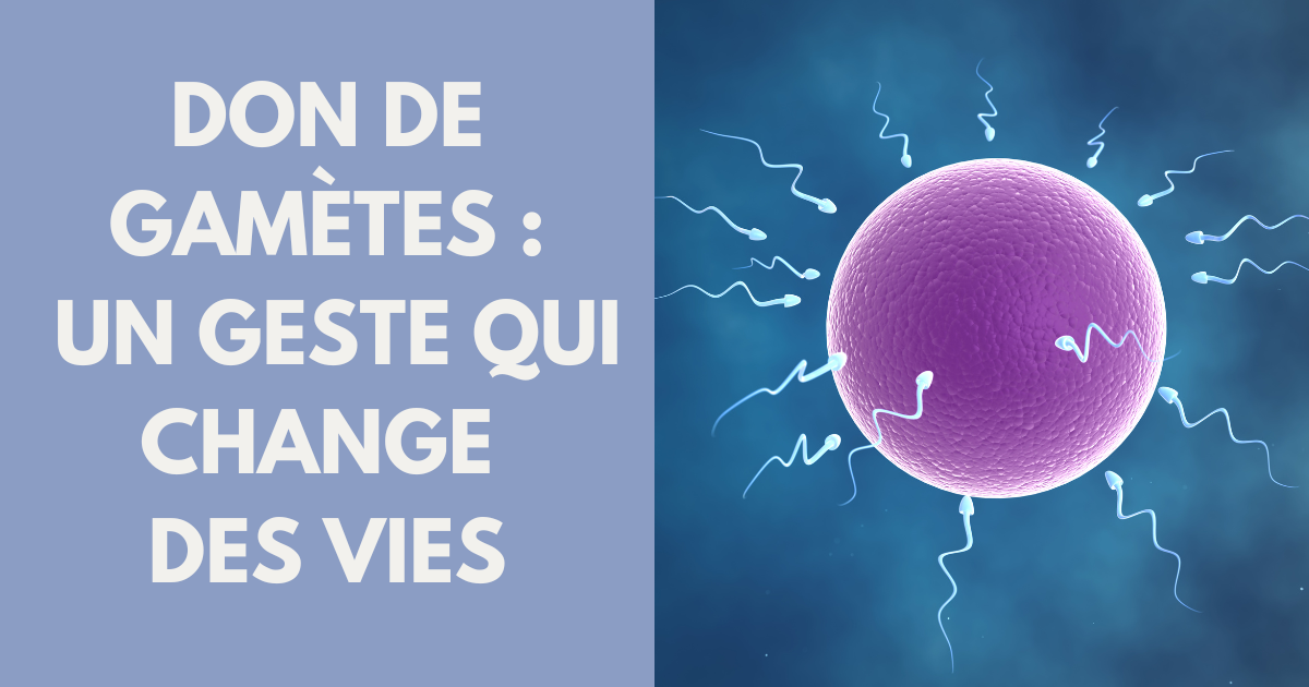 Don de gamètes, un geste pour aider à donner la vie
